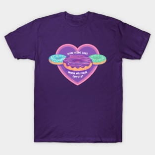 Who needs love when you have donuts? T-Shirt